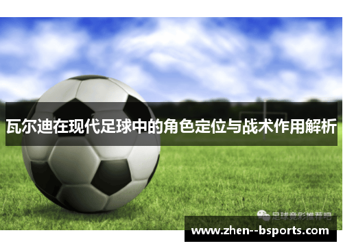 瓦尔迪在现代足球中的角色定位与战术作用解析