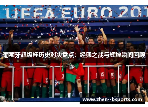 葡萄牙超级杯历史对决盘点：经典之战与辉煌瞬间回顾